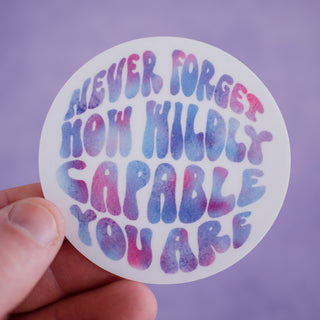 Never Forget How Wildly Capable You Are Waterproof Vinyl Sticker