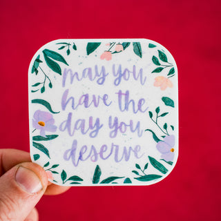 May You Have the Day You Deserve Waterproof Vinyl Sticker